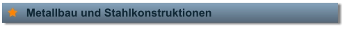 Metallbau und Stahlkonstruktionen